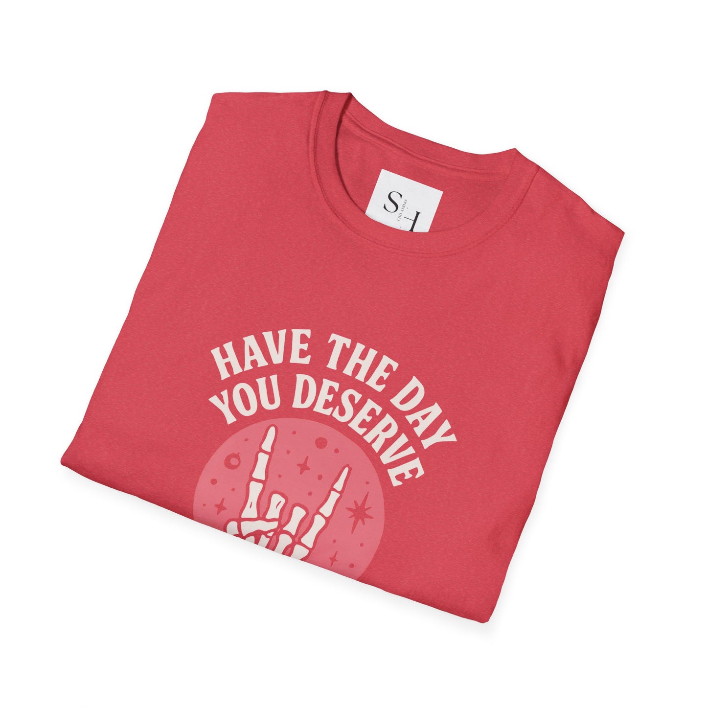 Have the Day You Deserve T-Shirt