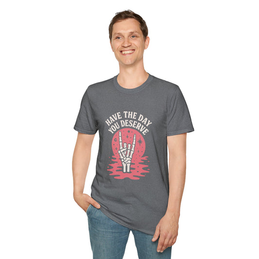 Have the Day You Deserve T-Shirt