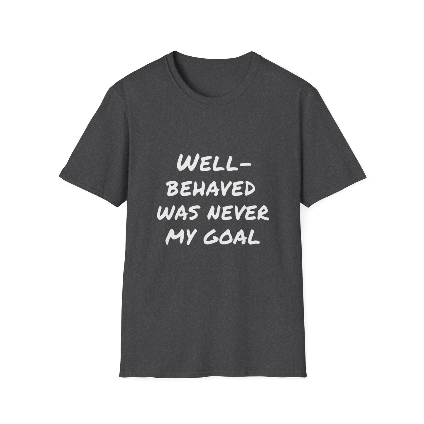"Well-Behaved Was Never My Goal" Unisex Softstyle T-Shirt