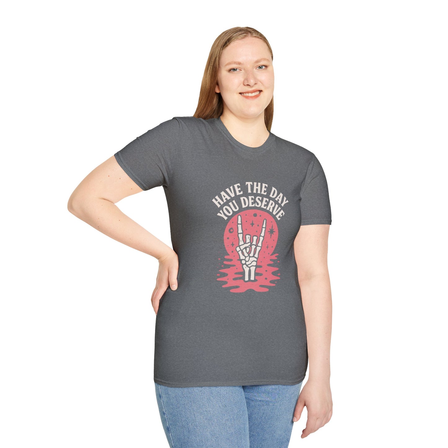 Have the Day You Deserve T-Shirt