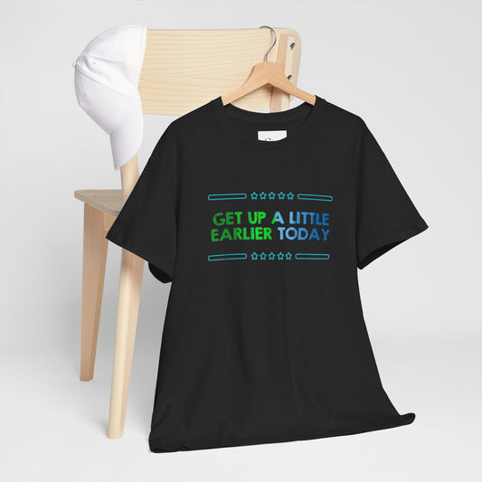 Get Up a Little Earlier Today Unisex Heavy Cotton Tee