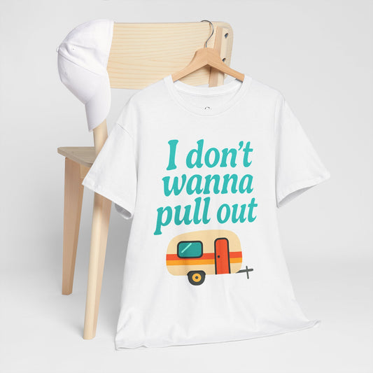 I Don't Wanna Pull Out Heavy Cotton Tee