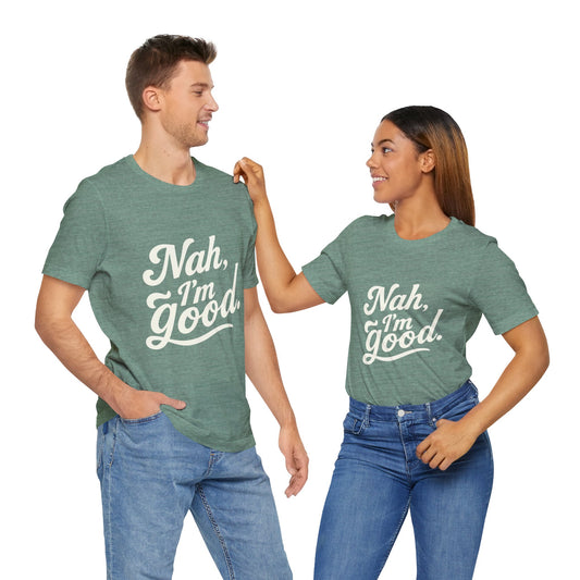 Nah, I'm Good Unisex Jersey T-Shirt