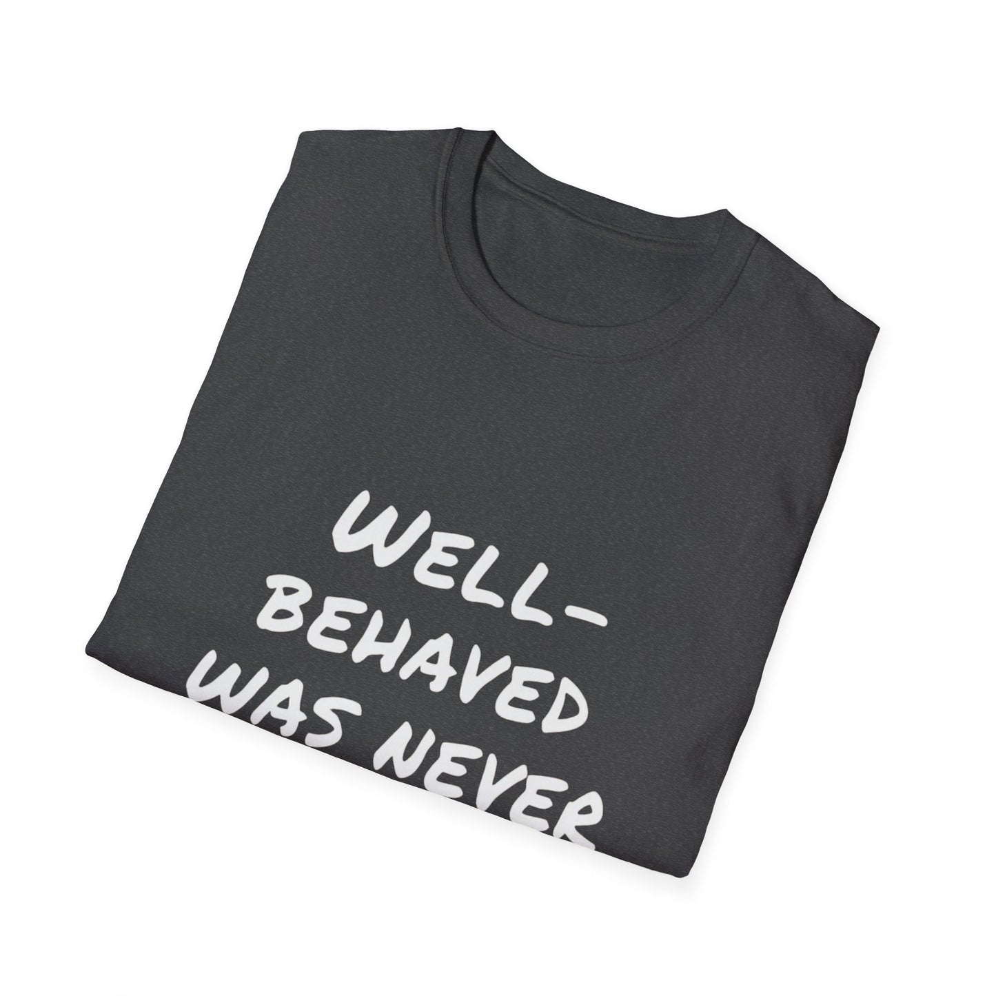 "Well-Behaved Was Never My Goal" Unisex Softstyle T-Shirt