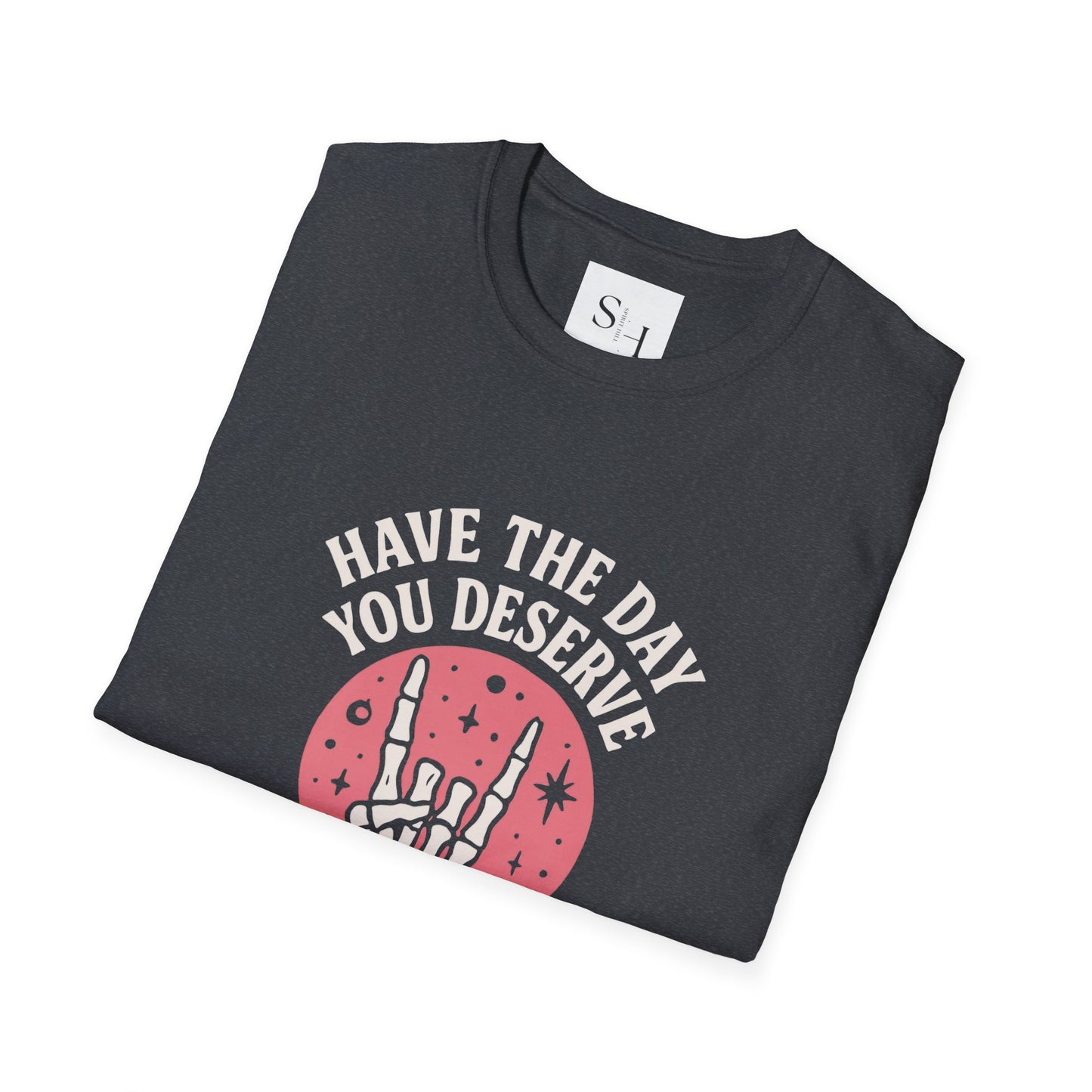 Have the Day You Deserve T-Shirt